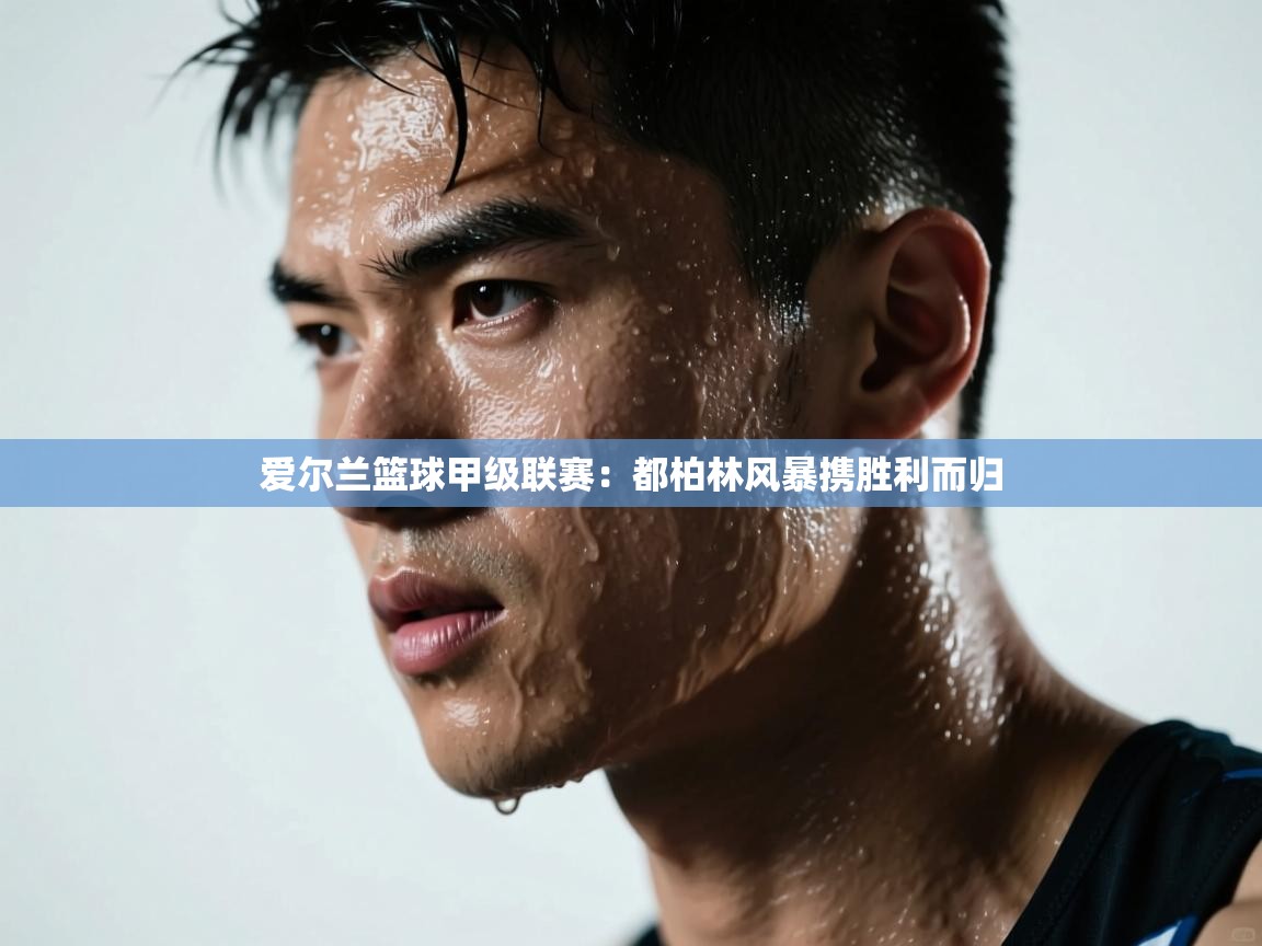 爱尔兰篮球甲级联赛：都柏林风暴携胜利而归  第2张