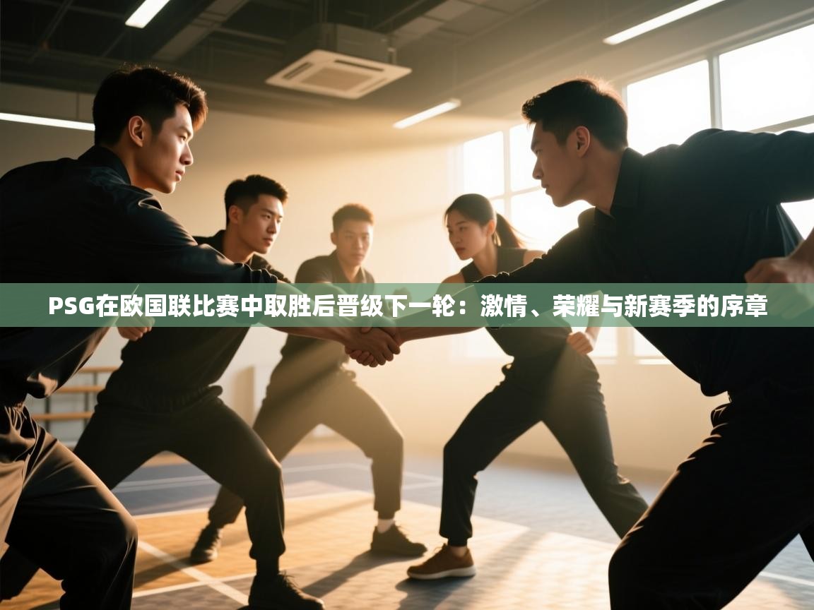 PSG在欧国联比赛中取胜后晋级下一轮:激情、荣耀与新赛季的序章 第2张