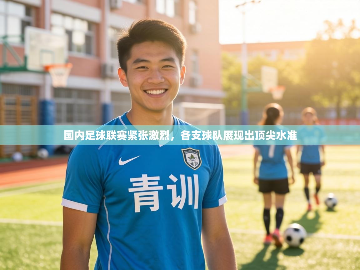国内足球联赛紧张激烈，各支球队展现出顶尖水准  第1张
